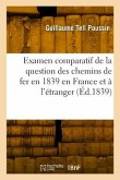 Examen comparatif de la question des chemins de fer en 1839 en France et à l'étranger