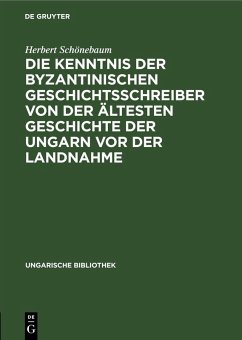 Cover Die Kenntnis der byzantinischen Geschichtsschreiber von der ältesten Geschichte der Ungarn vor der Landnahme