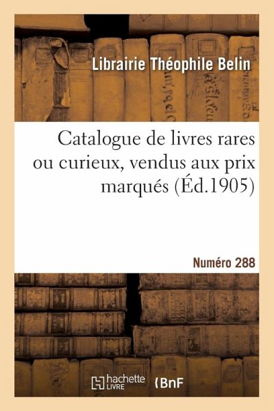 Catalogue de livres rares ou curieux, vendus aux prix marqués. Numéro 288 Catalogue de livres rares ou curieux, vendus aux prix marqués. Numéro 288