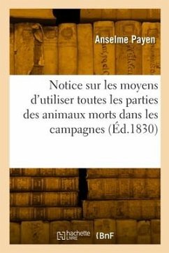 Notice Sur Les Moyens d'Utiliser Toutes Les Parties Des Animaux Morts Dans Les Campagnes - Payen, Anselme