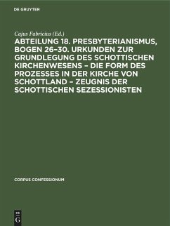 Cover Abteilung 18. Presbyterianismus, Bogen 26-30. Urkunden zur Grundlegung des Schottischen Kirchenwesens - Die Form des Prozesses in der Kirche von Schottland - Zeugnis der Schottischen Sezessionisten