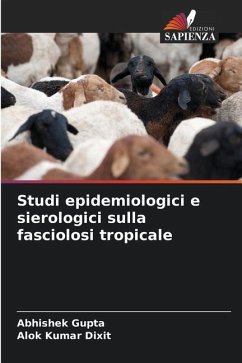 Studi epidemiologici e sierologici sulla fasciolosi tropicale - Gupta, Abhishek;Dixit, Alok Kumar