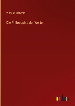 Die Philosophie der Werte - Ostwald, Wilhelm