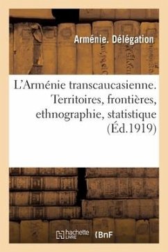 L'Arménie transcaucasienne. Territoires, frontières, ethnographie, statistique - Arménie Délégation À La Conférence de la Paix