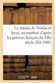 Le Roman de Tristan Et Iseut, Reconstitué d'Après Les Poèmes Français Du Xiie Siècle