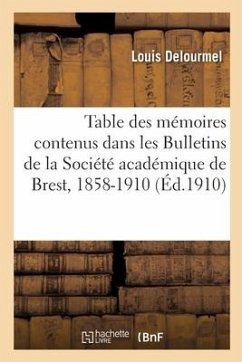 Table Des Mémoires Contenus Dans Les Bulletins de la Société Académique de Brest, 1858-1910 - Delourmel, Louis