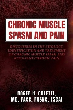Chronic Muscle Spasm and Pain: Discoveries in the Etiology, Identification and Treatment of Chronic Muscle Spasm and Resultant Chronic Pain - Coletti, Roger H.