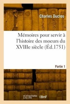 Mémoires pour servir à l'histoire des moeurs du XVIIIe siècle. Partie 1 - Duclos, Charles