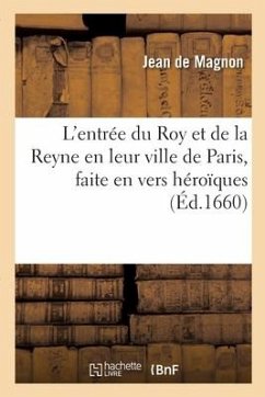 L'Entrée Du Roy Et de la Reyne En Leur Ville de Paris, Faite En Vers Héroïques - Magnon, Jean