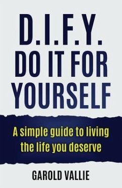 D.I.F.Y. Do It for Yourself: A simple guide to living the life you deserve - Vallie, Garold