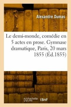 Le demi-monde, comédie en 5 actes en prose. Gymnase dramatique, Paris, 20 mars 1855 - Dumas, Alexandre