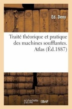 Traité théorique et pratique des machines soufflantes. Atlas - Deny, Ed