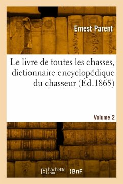 Cover Le Livre de Toutes Les Chasses, Dictionnaire Encyclopédique Du Chasseur. Volume 2