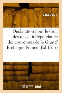 Declaration Pour Le Droit Des Rois Et Independance Des Couronnes de la Grand' Bretaigne France - Jacques I