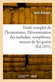 Traité Complet de l'Humorism. Dénomination Des Maladies, Symptômes Et Moyen de Les Guérir