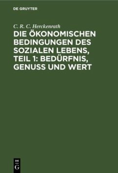 Die ökonomischen Bedingungen des sozialen Lebens, Teil 1: Bedürfnis, Genuss und Wert - Herckenrath, C. R. C.