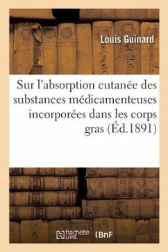 Sur l'absorption cutanée des substances médicamenteuses incorporées dans les corps gras - Guinard, Louis; Bouret, A.