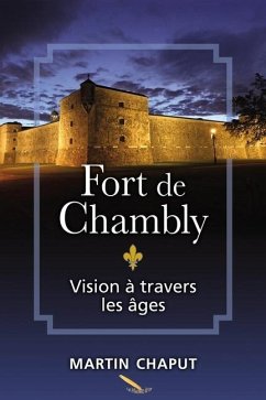 Fort de Chambly: Vision à travers les âges - Chaput, Martin