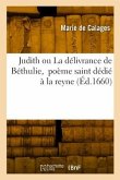Judith ou La délivrance de Béthulie, poème saint dédié à la reyne