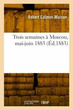 Trois semaines à Moscou, mai-juin 1883 - Calmon-Maison, Robert