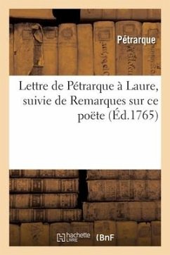 Lettre de Pétrarque à Laure, suivie de Remarques sur ce poëte - Pétrarque; Romet, Nicolas Antoine