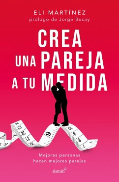 Crea Una Pareja a Tu Medida. Mejores Personas Hacen Mejores Parejas / Custom Bui LD Your Partner. Better People Make Better Couples - Martínez, Eli