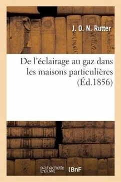 De l'éclairage au gaz dans les maisons particulières - Rutter, J O N; Gatliff, J.; Pers, Henri