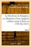 La Duchesse de Kingston ou Mémoires d'une Anglaise célèbre morte à Paris en 1789. Tome 3