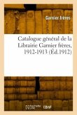 Catalogue général de la Librairie Garnier frères, 1912-1913
