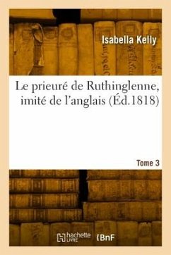 Le prieuré de Ruthinglenne, imité de l'anglais. Tome 3 - Kelly, Isabella