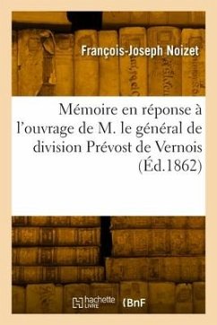 Mémoire en réponse à l'ouvrage de M. le général de division Prévost de Vernois - Noizet, François-Joseph