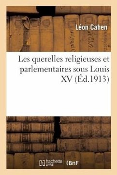 Les querelles religieuses et parlementaires sous Louis XV - Cahen, Léon