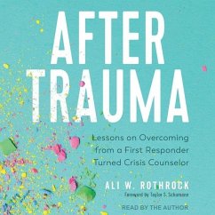 After Trauma: Lessons on Overcoming from a First Responder Turned Crisis Counselor - Rothrock, Ali W.