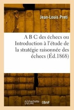 A B C des échecs ou Introduction à l'étude de la stratégie raisonnée des échecs - Preti, Jean-Louis