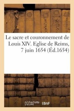 Le sacre et couronnement de Louis XIV. Eglise de Reims, 7 juin 1654 - Collectif