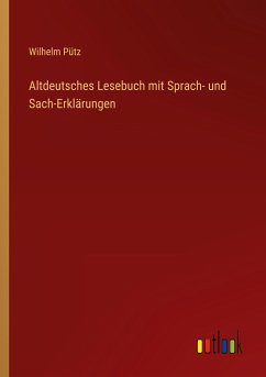 Altdeutsches Lesebuch mit Sprach- und Sach-Erklärungen