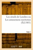 Les sérails de Londres ou Les amusemens nocturnes. Tome 1