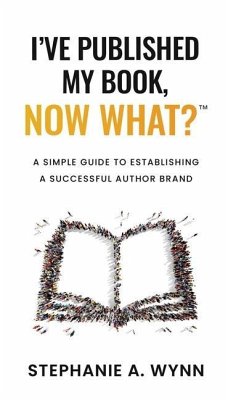 I've Published My Book, Now What?: A Simple Guide To Establishing A Successful Author Brand - Wynn, Stephanie A.