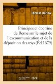 Les Principes Et La Doctrine de Rome Sur Le Sujet de l'Excommunication Et de la Déposition Des Roys