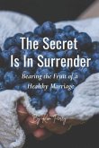 The Secret Is In Surrender: Bearing the Fruit of a Healthy Marriage