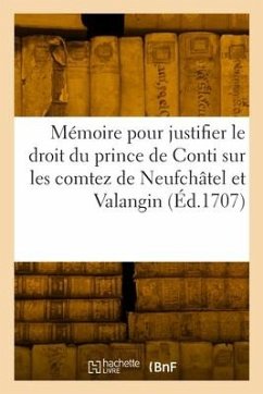 Mémoire Pour Justifier Le Droit Du Prince de Conti Sur Les Comtez Souverains de Neufchâtel - Arrault