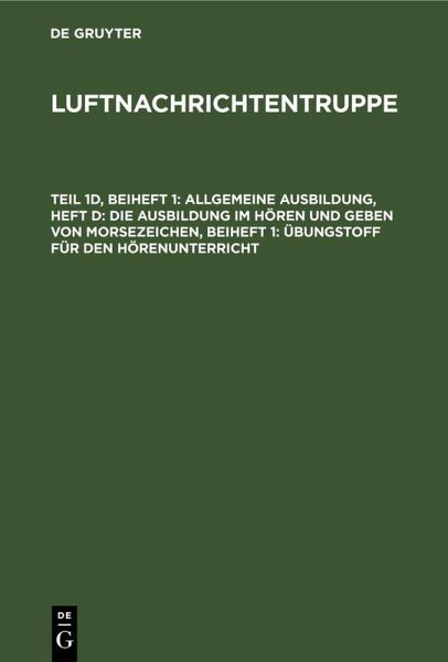 Allgemeine Ausbildung, Heft d: Die Ausbildung im Hören und Geben von Morsezeichen, Beiheft 1: Übungstoff für den Hörenunterricht Allgemeine Ausbildung, Heft d: Die Ausbildung im Hören und Geben von Morsezeichen, Beiheft 1: Übungstoff für den Hörenunterricht