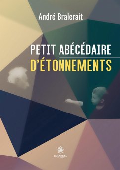 Petit abécédaire d'étonnements - André Bralerait