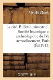 La cité. Bulletin trimestriel de la Société historique et archéologique du IVe arrondissement, Paris