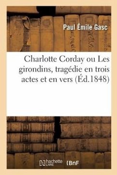 Charlotte Corday ou Les girondins, tragédie en trois actes et en vers - Gasc, Paul Émile
