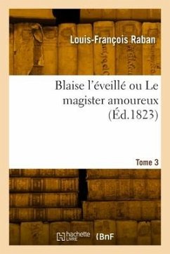 Blaise l'éveillé ou Le magister amoureux. Tome 3 - Raban, Louis-François