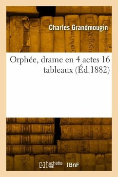 Orphée, drame en 4 actes 16 tableaux - Grandmougin, Charles Orphée, drame en 4 actes 16 tableaux - Grandmougin, Charles