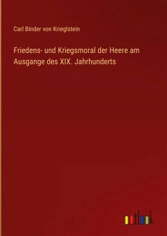 Friedens- und Kriegsmoral der Heere am Ausgange des XIX. Jahrhunderts - Binder Von Krieglstein, Carl
