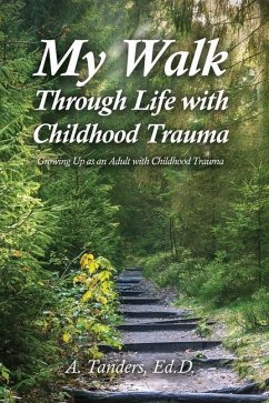 My Walk Through Life with Childhood Trauma: Growing Up as an Adult with Childhood Trauma - Tanders, A.