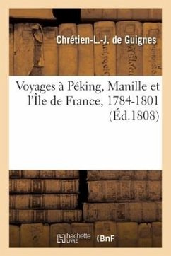 Voyages à Péking, Manille et l'Île de France, 1784-1801 - de Guignes, Chrétien-Louis-Joseph